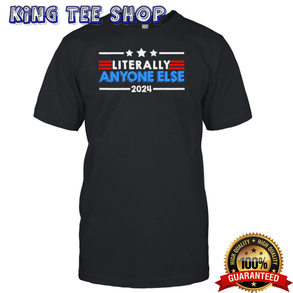 Literally Anyone Else 2024 Election T shirt