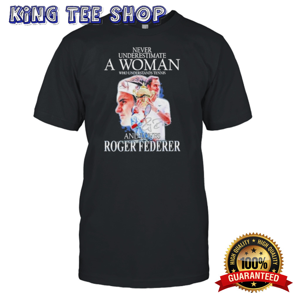 Never Underestimate A Woman Who Understands Tennis And Loves Roger Federer T-Shirt