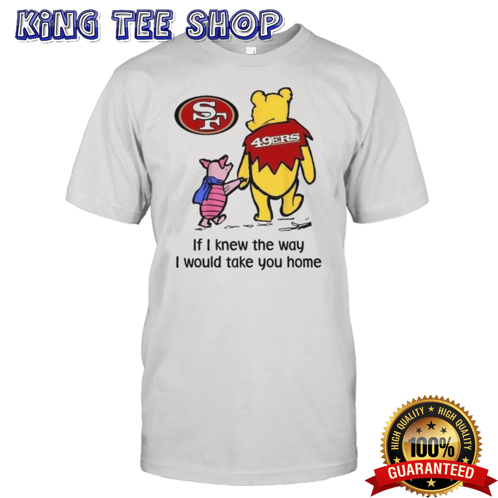 San Francisco 49ers Winnie The Pooh I Would Take You Home T-shirt