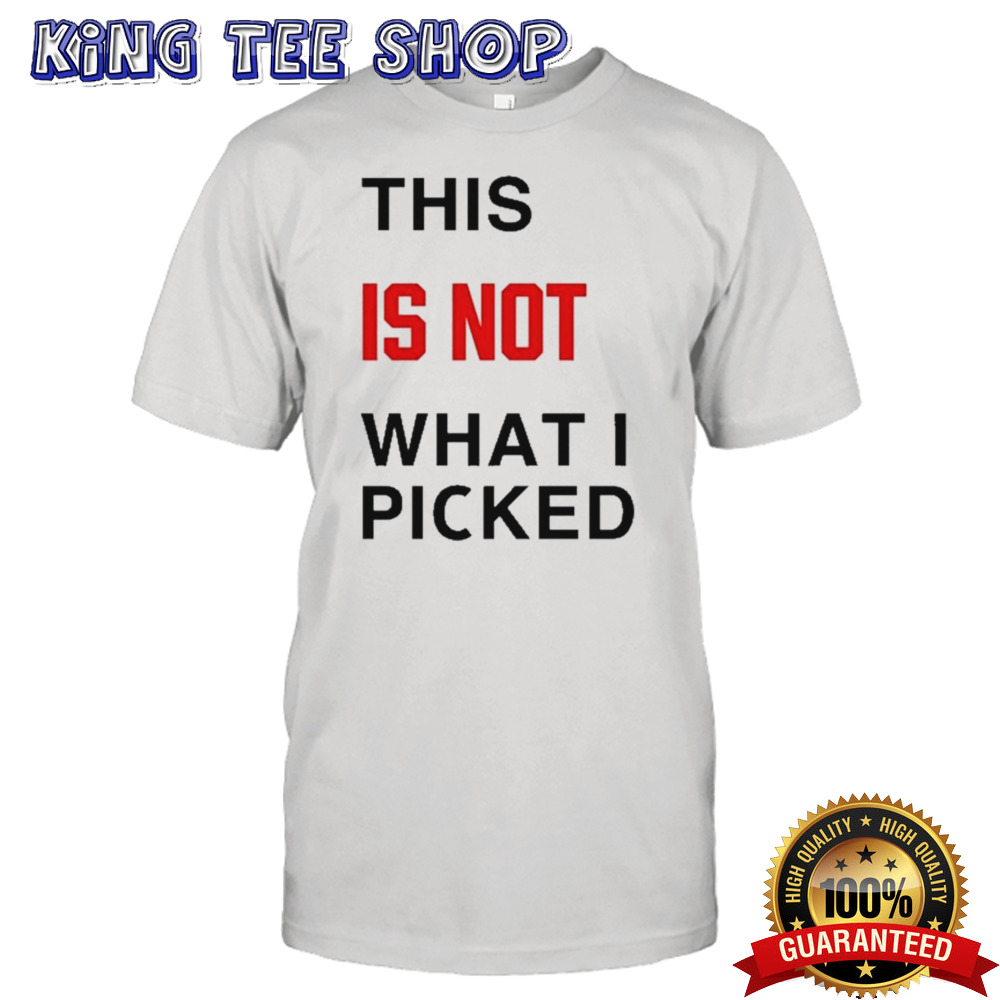 This Is Not What I Picked Shirt