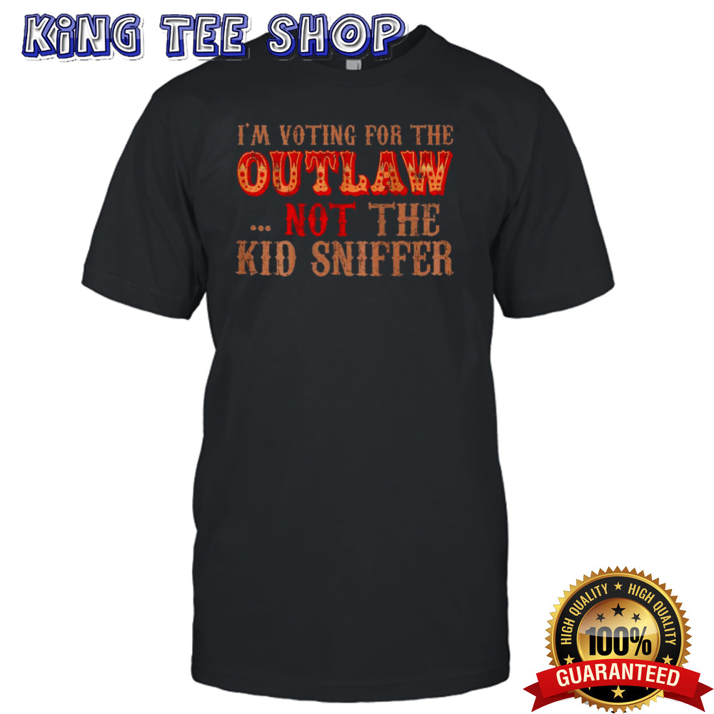 Trump I’m Voting For The Outlaw Not The Kid Sniffer Funny T shirt