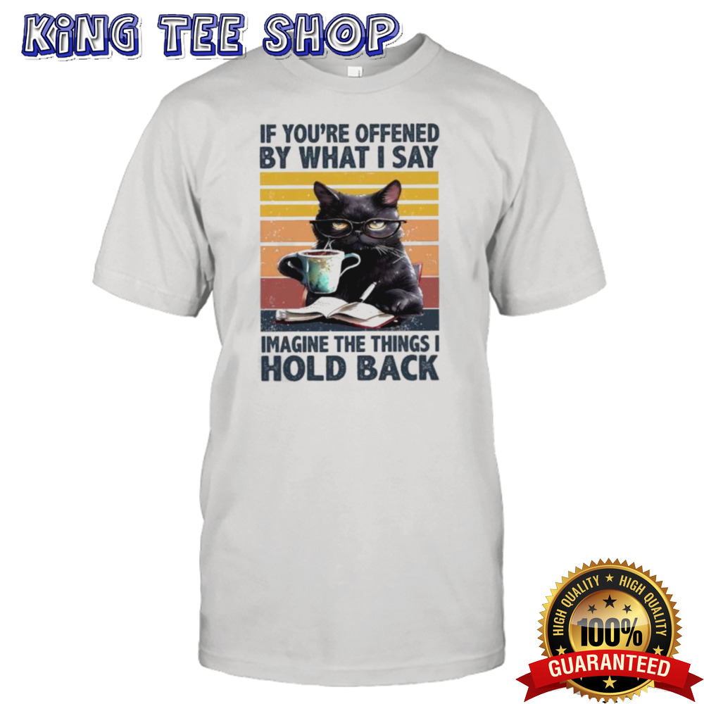 Black Cat If You’re Offended By What I Say Imagine The Things I Hold Back Vintage Shirt