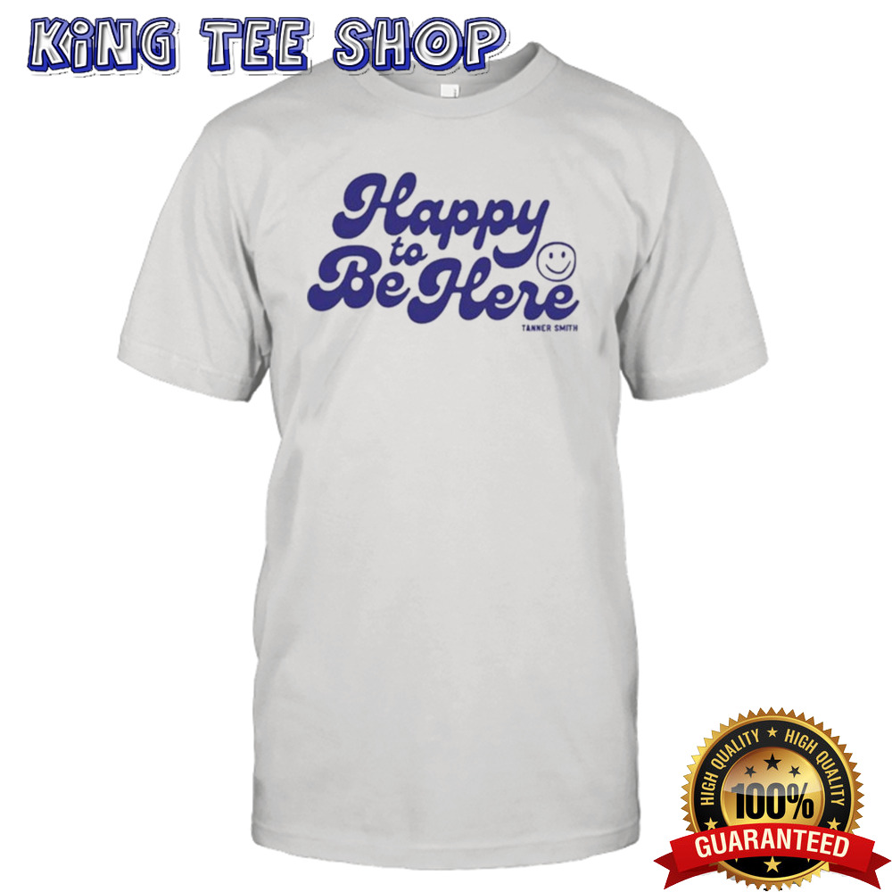 Tanner Happy To Be Here Shirt