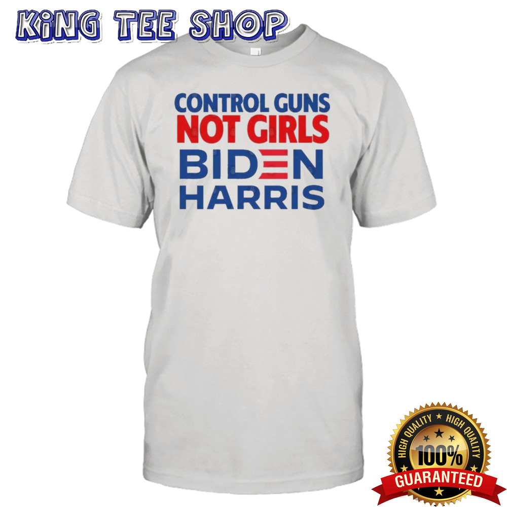 Control guns, not girls Biden Harris Shirt