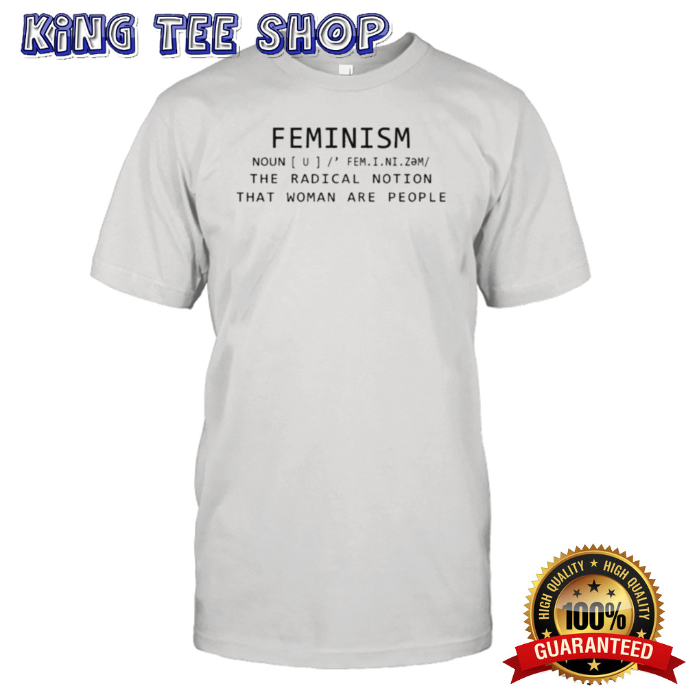 Feminism Noun The Radical Notion That Women Are People T-shirt