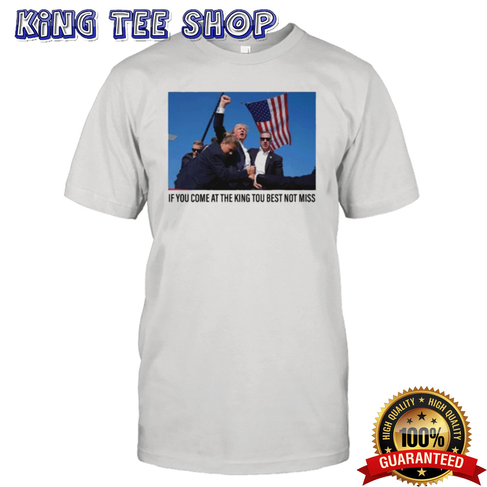 If You Come At The King You Best Not Miss Trump T-shirt