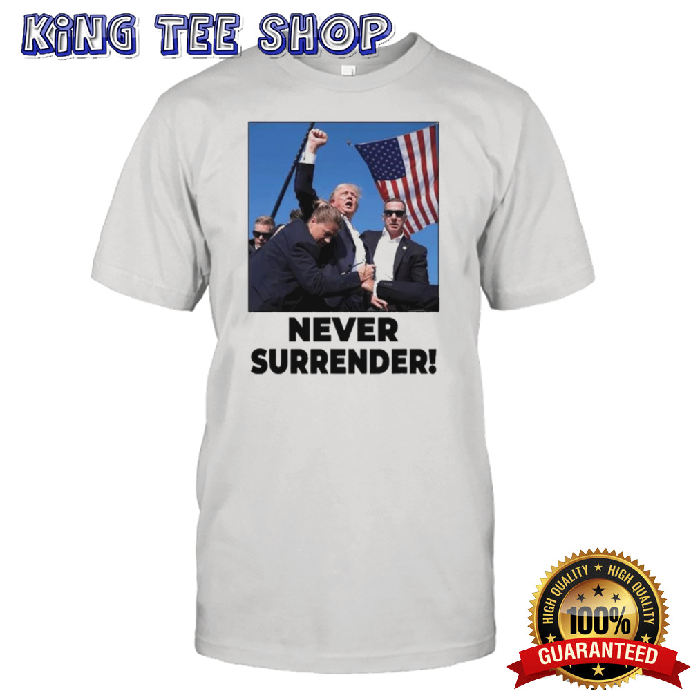 Never Surrender Trump Rally Shooting Donald Trump Statement T-shirt