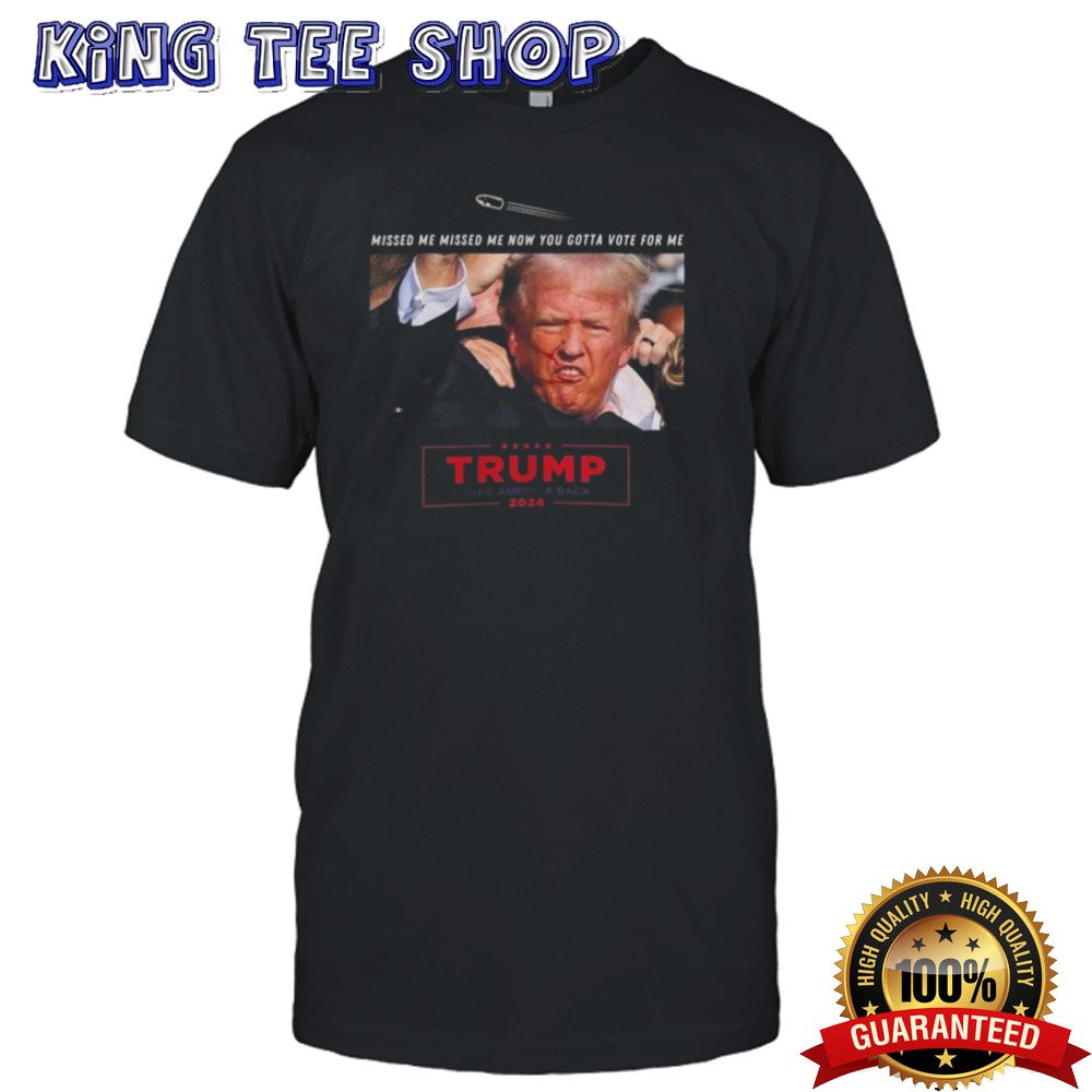 Trump 2024 Bulletproof 2024 Rally Shooting Missed Me Missed Me Now You Gotta Vote For Me T-shirt