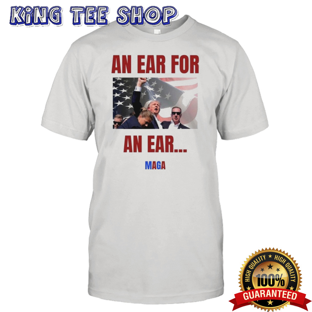 Trump Assassination Attempt An Ear For An Ear Maga Trump Failed Attempt T-shirt