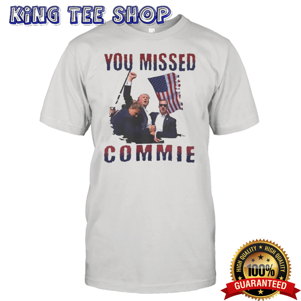 Trump Assassination Attempt You Missed Commie T-shirt