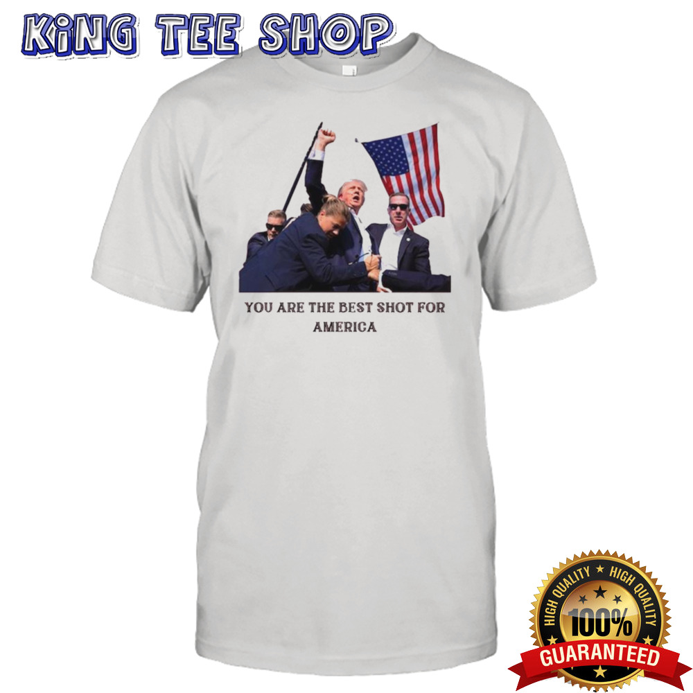 Trump Shooting Assassination You Are The Best Shot For America T-shirt