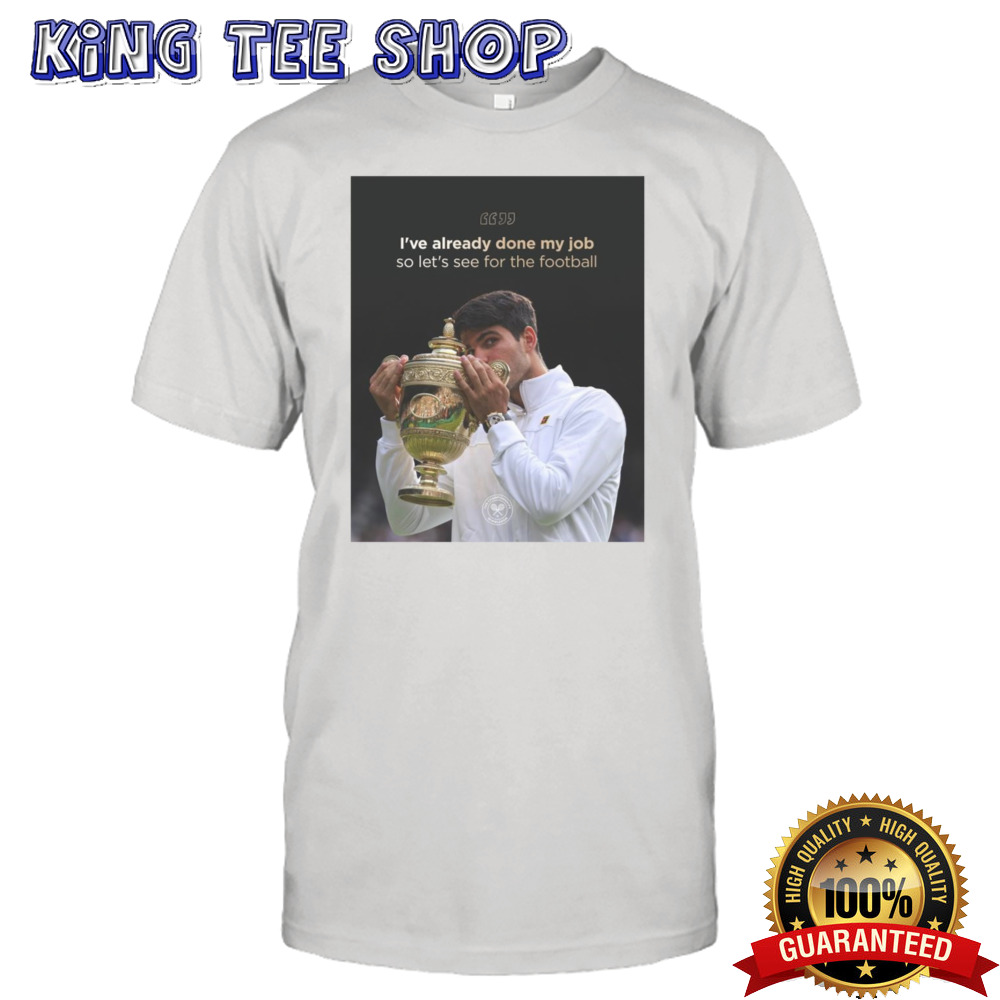 Carlos Alcaraz I’ve Already Done My Job So Let’s See For The Football 2024 Vintage T Shirt