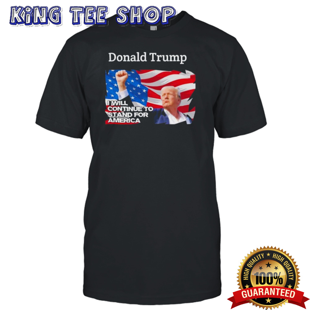 Donald Trump Assassination I Will Continue To Sand For America Shirt