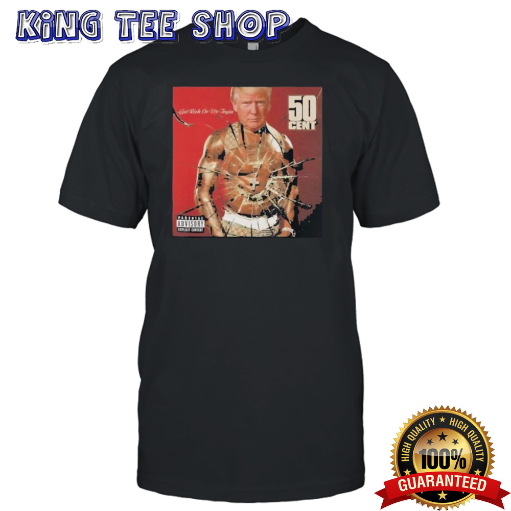 Get Rich Or Die Tryin 50 Cent Donald Trump Shirt