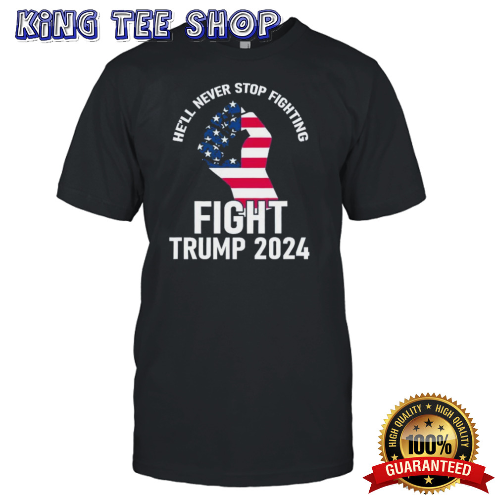 He Will Never Stop Fighting To Save America Fight Trump 2024 Flag T-Shirt