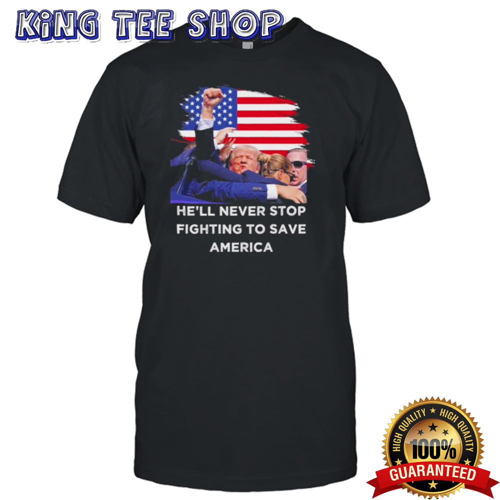 He’ll Never Stop Fighting To Save America Trump Shot 2024 T shirt