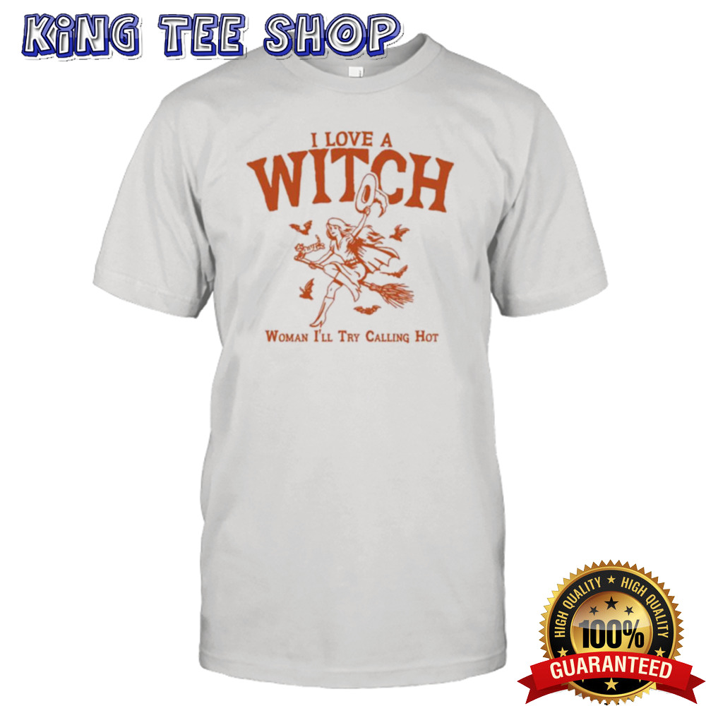 I Love A Witch Woman Ill Try Calling Hot T-shirt