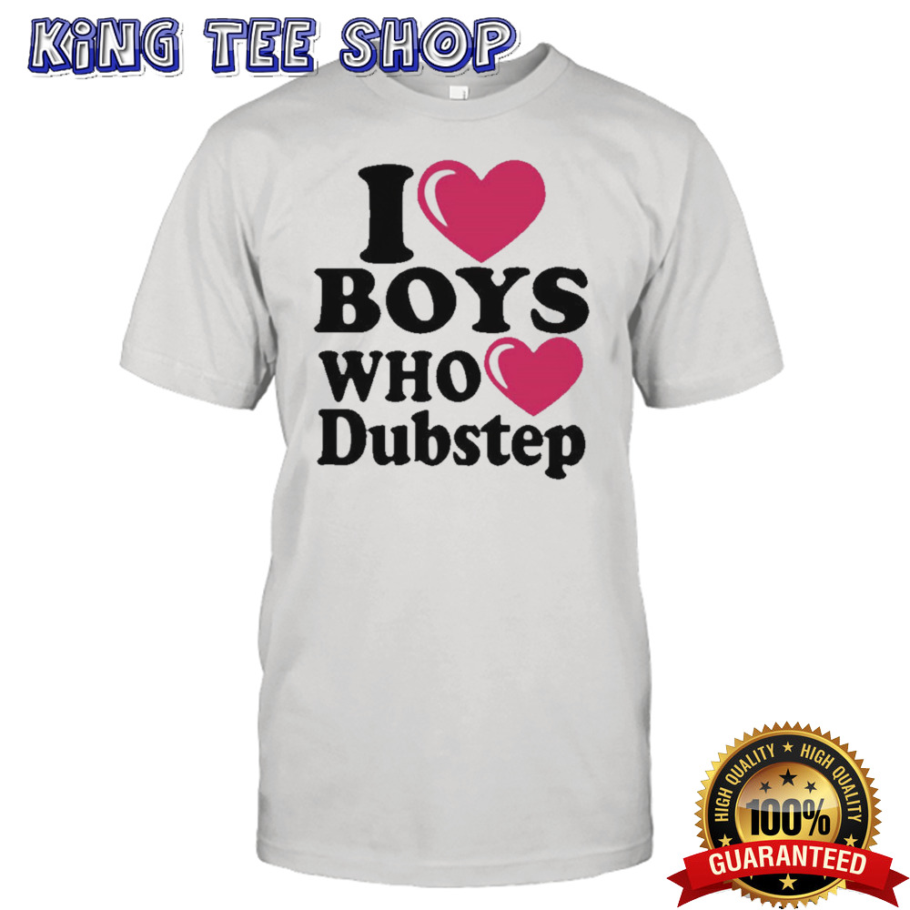 I Love Boys Who Love Dubstep T-shirt