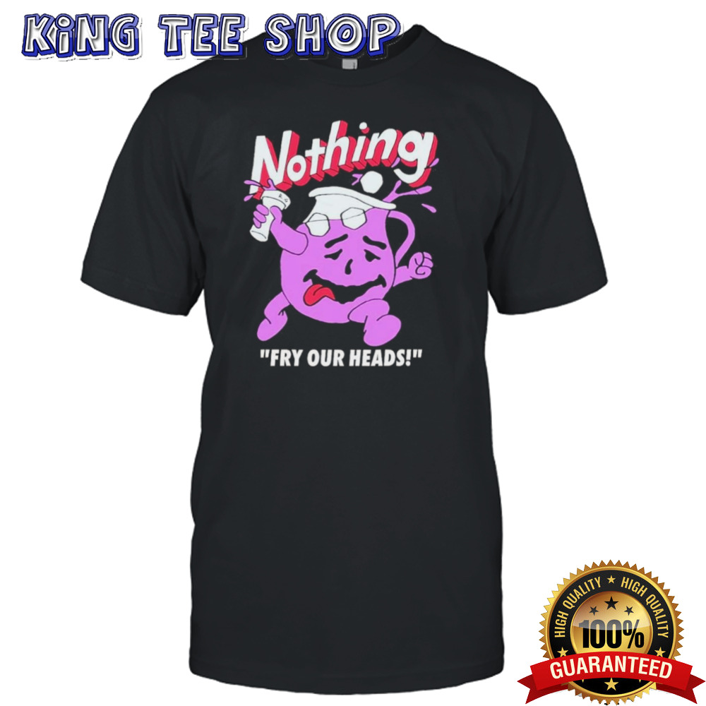 Nothing Fry Our Heads T-shirt