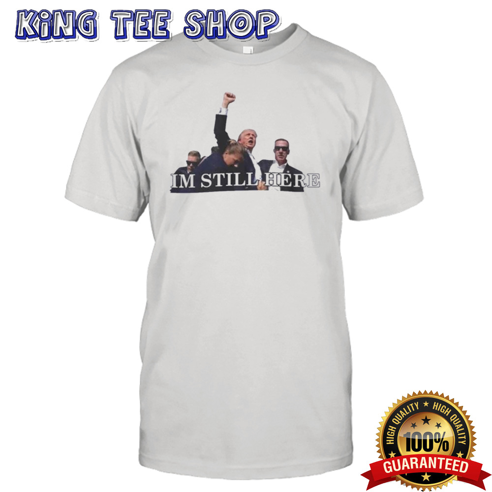 Survived Shot At Election 2024 I’m Still Here Donald Trump Shirt