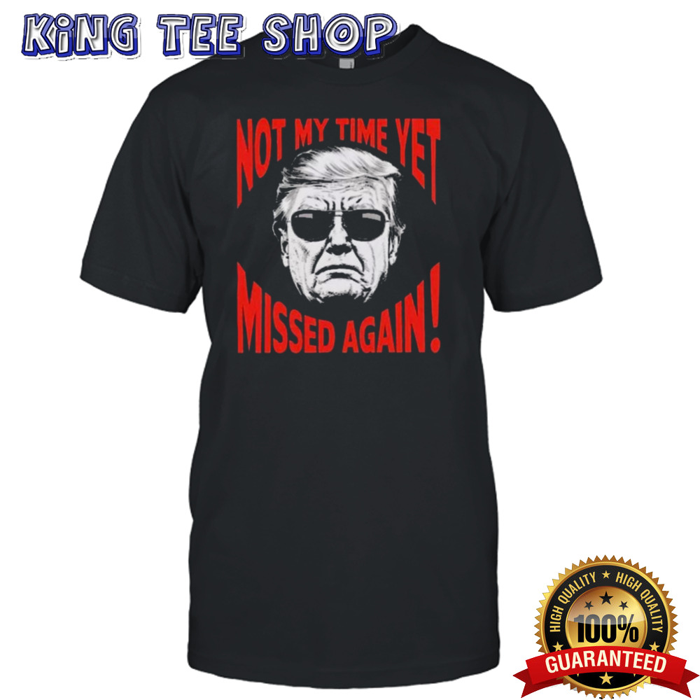 Trump 2024 Not My Time Yet Humor shirt