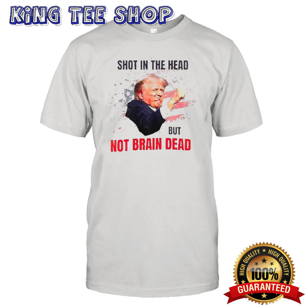 Trump Shot In The Head But Not Brain Dead Trump Attempt T-shirt