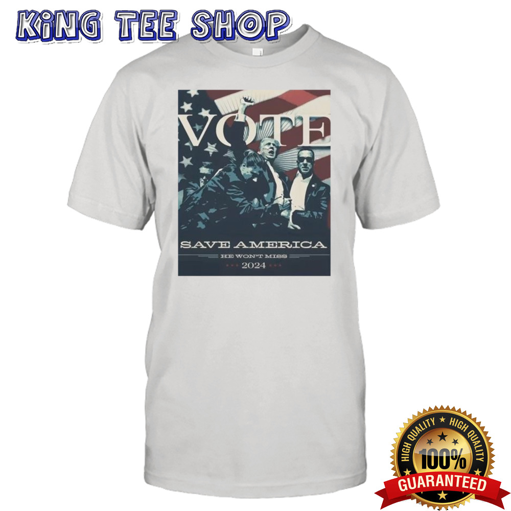 Vote Donald Trump Save America He Won’t Miss 2024 Shirt