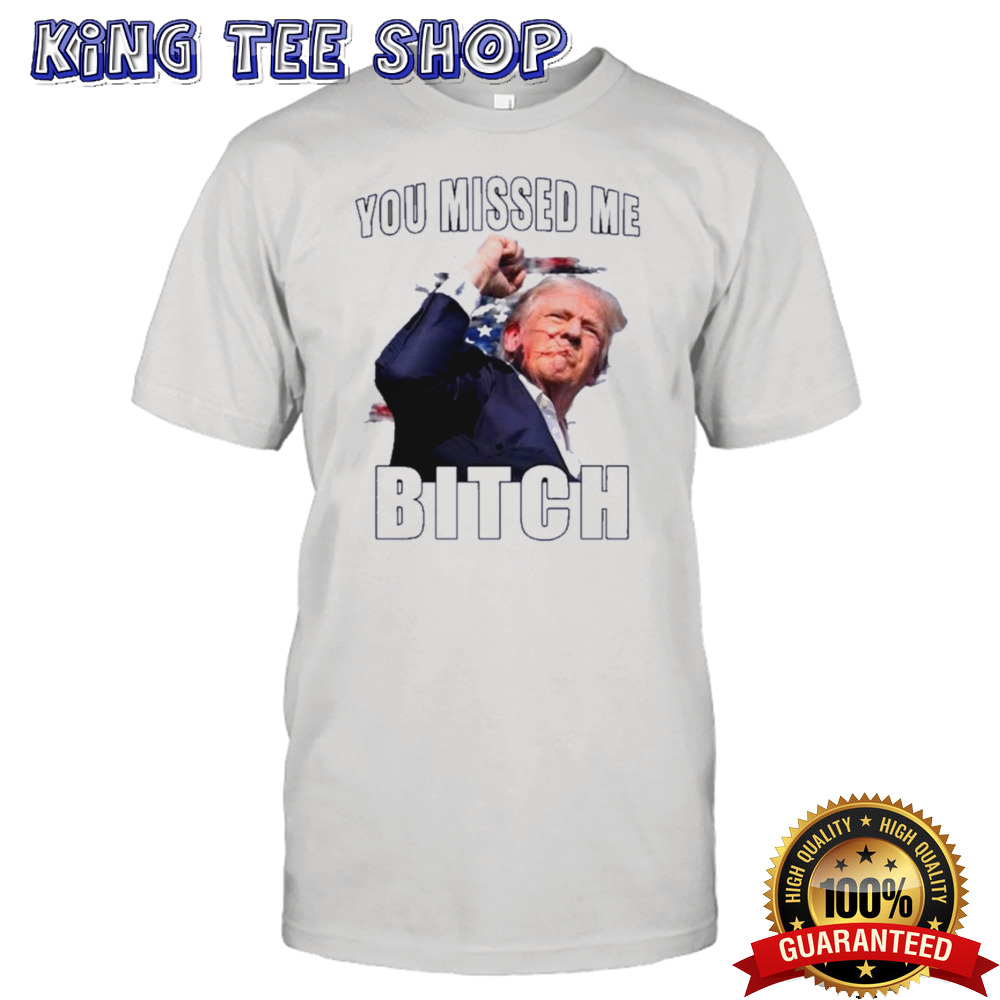 You Missed Me Bitch Trump Rally Shot 2024 shirt