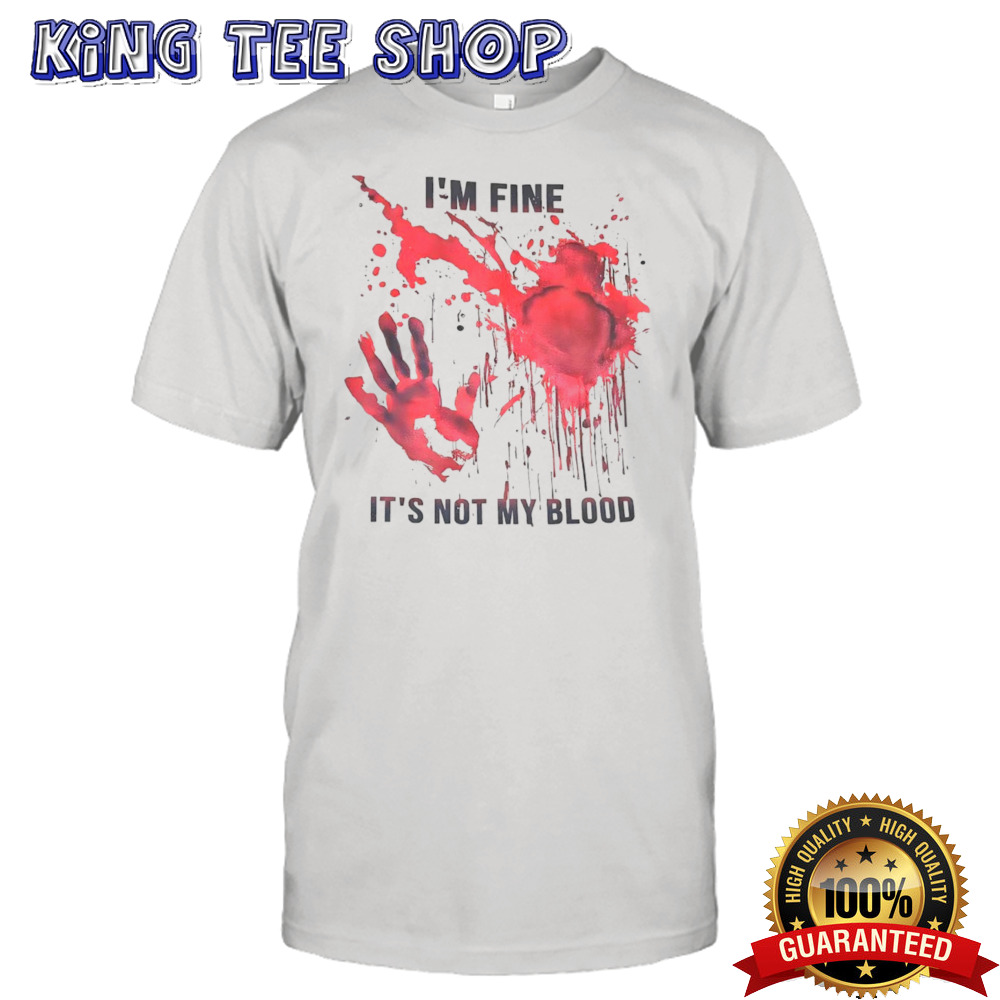 I’m Fine It’s Not My Blood Shirt