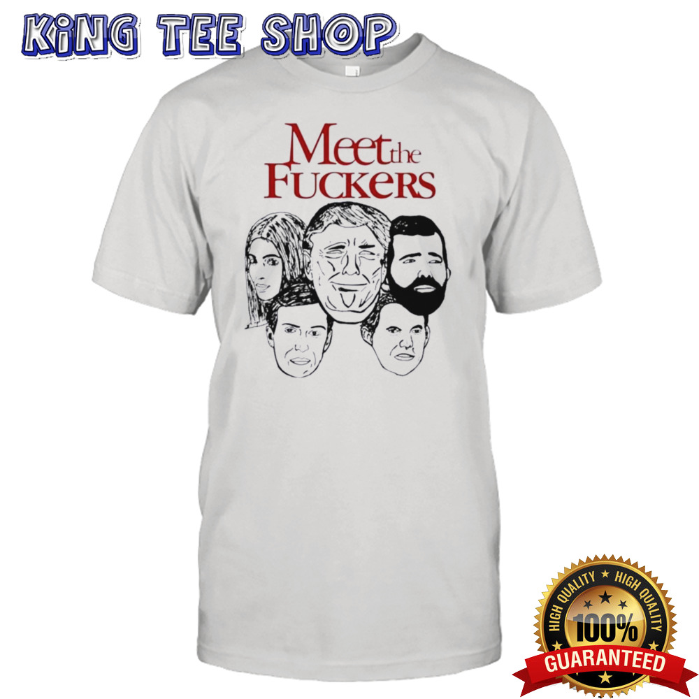 Meet The Fuckers Anti Trump Meme Shirt