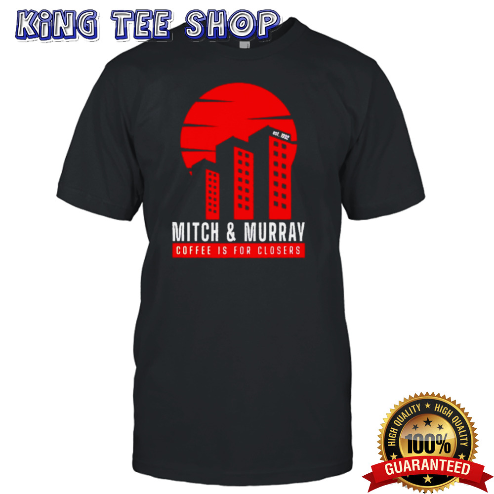 Mitch & Murray Coffee Is For Closers Shirt