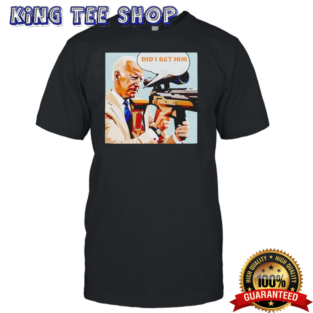 Biden Did I Get Him Trump Assassination Attempt Shirt