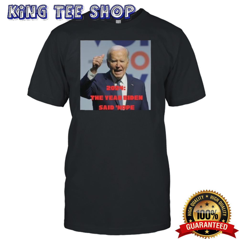 Bye Biden 2024 The Year Biden Said Nope T-shirt