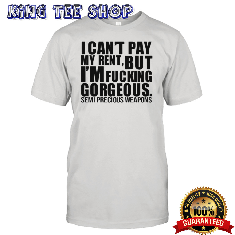 I Can’t Pay My Rent But I’m Fucking Gorgeous Semi Precious Weapons T-shirt