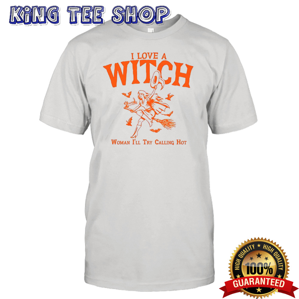 I Love A Witch Woman I’ll Try Calling Hot Shirt