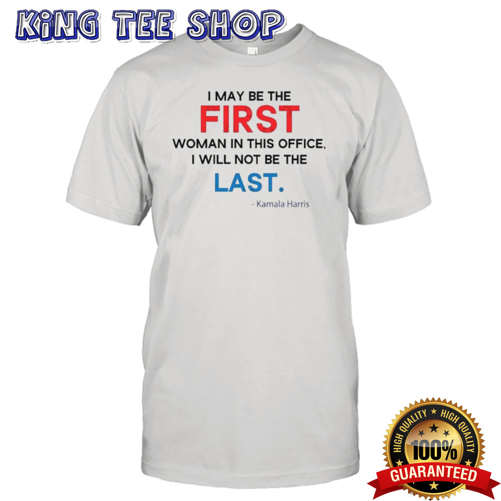I May Be The First Woman, I Will Not Be The Last. Kamala Harris 2024 T-Shirt