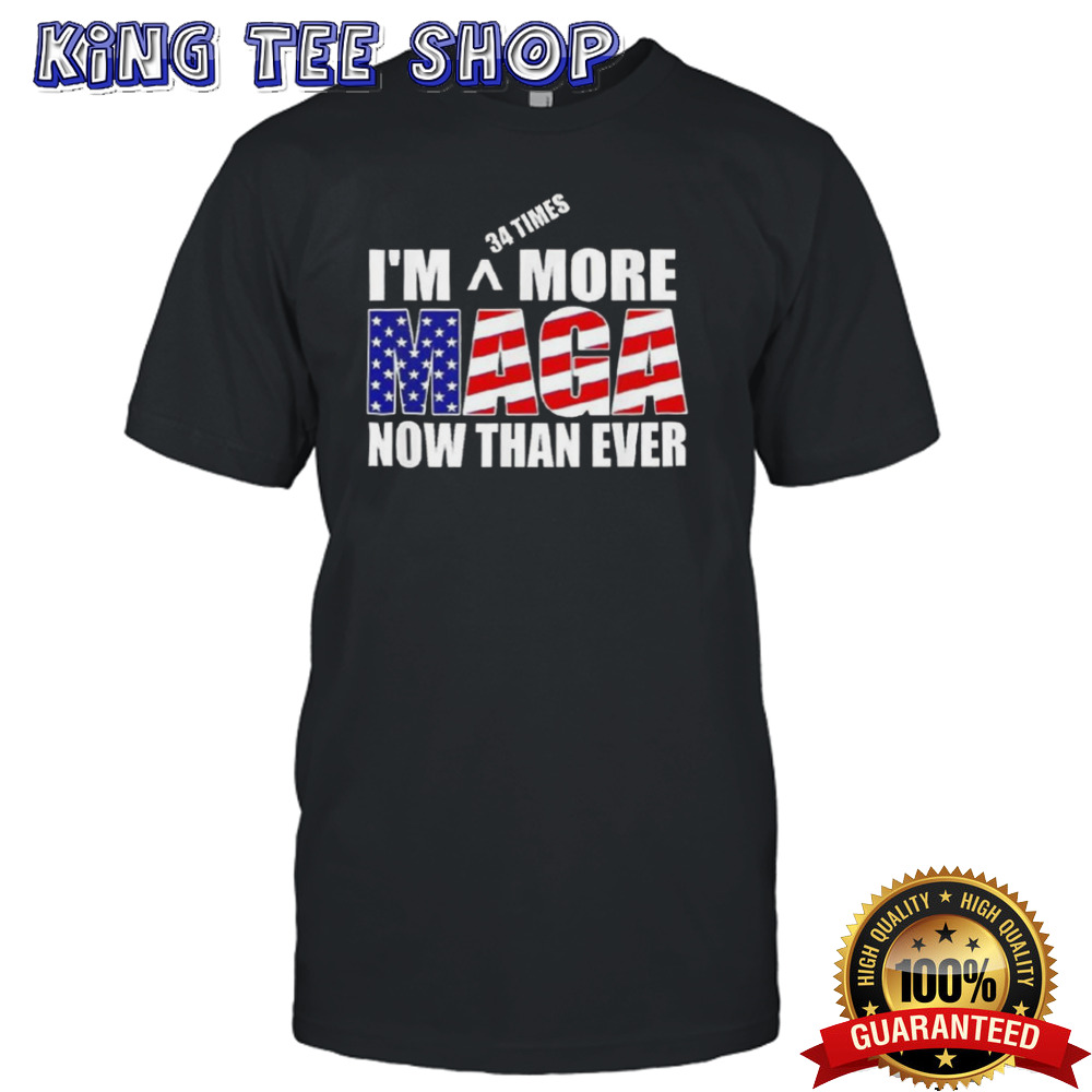 IM 34 Times More Maga Now Than Ever Felon Trump 2024 shirt