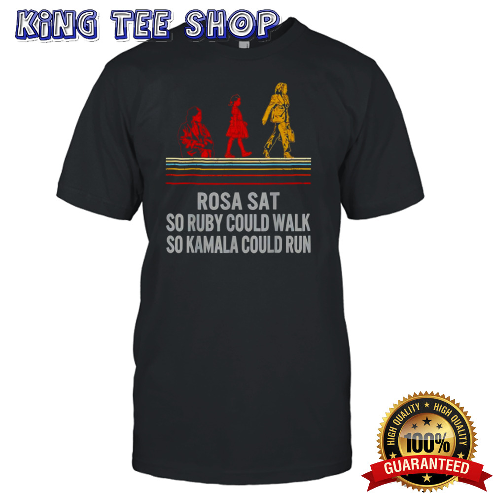 Rosa Sat So Ruby Could Walk So Kamala Could Run Shirt