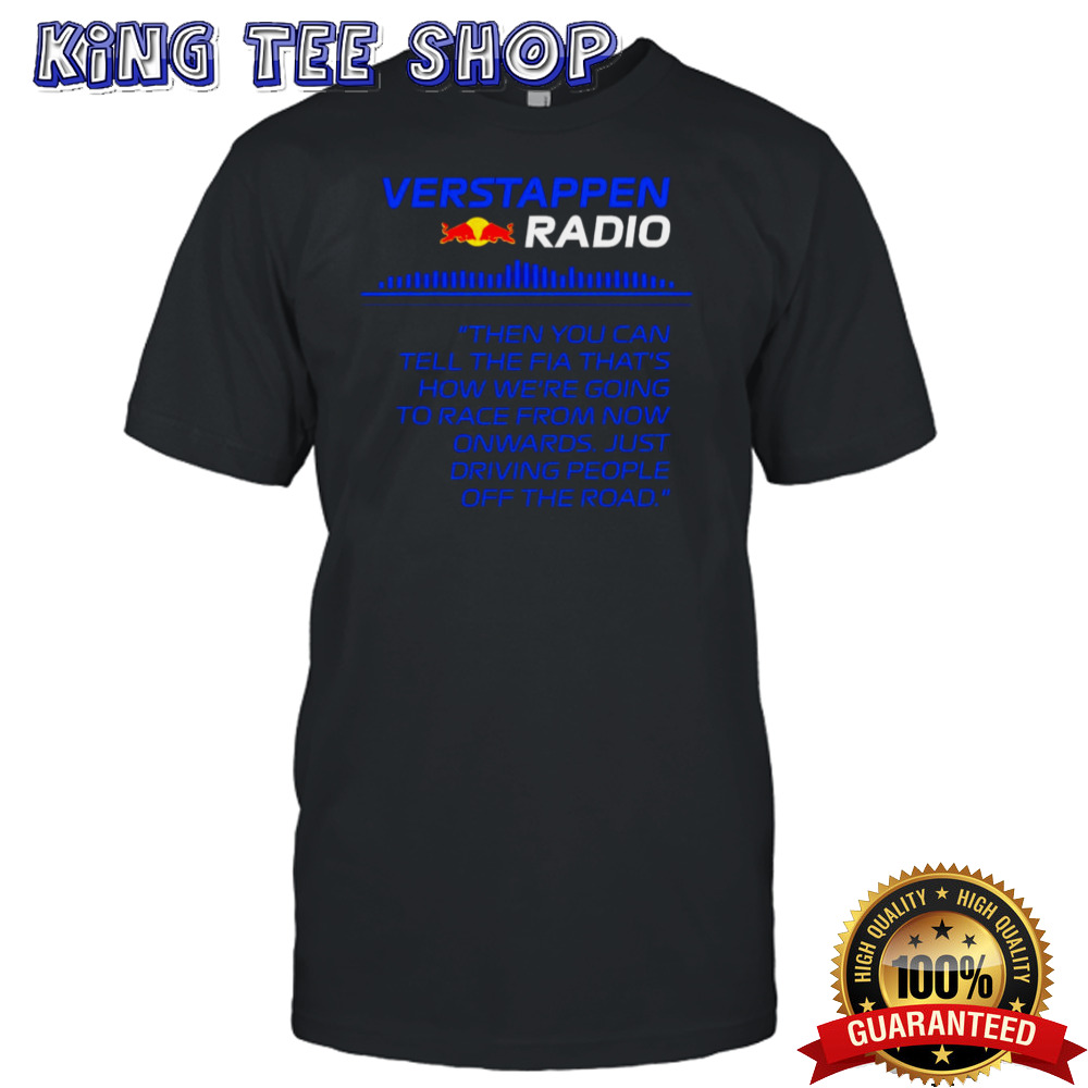 Verstappen Radio Then You Can Tell The Fia That’s How We’re Going To Race From Now Onwards Shirt