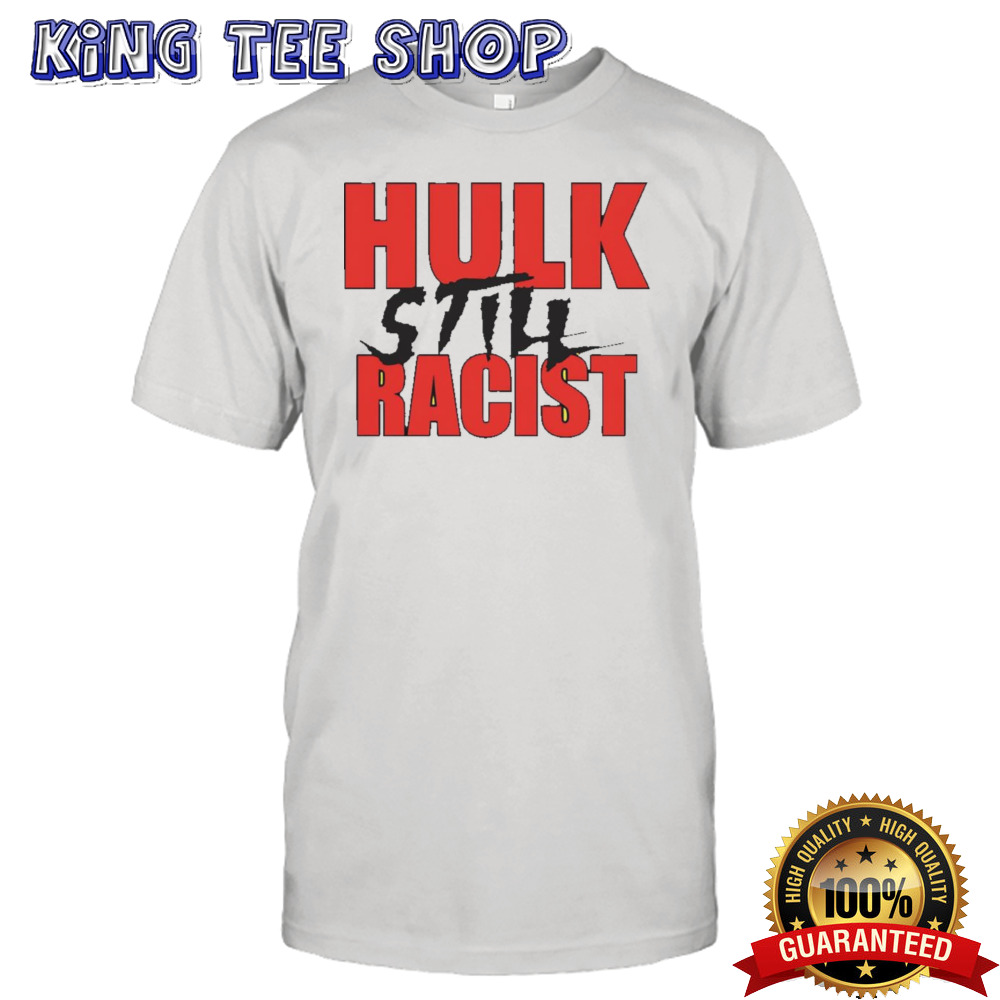 Hulk Hogan Hulk Still Racist Shirt