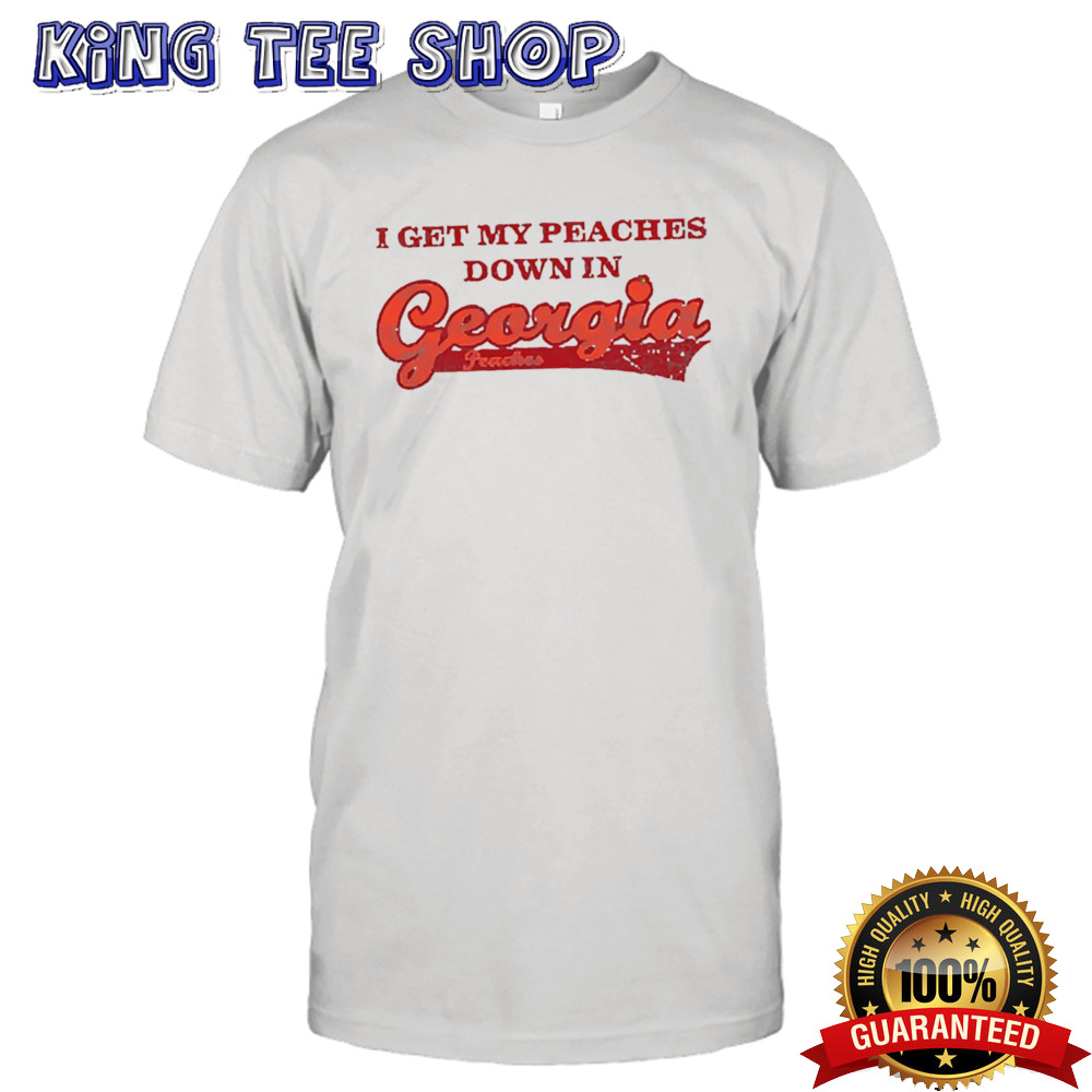 I Get My Peaches Down In Georgia Shirt