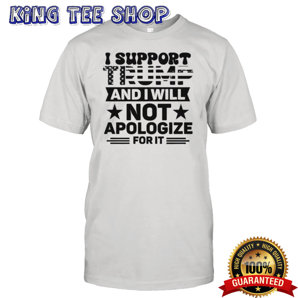I Support Trump And I Will Not Apologize For It Trump Assassination Shirt
