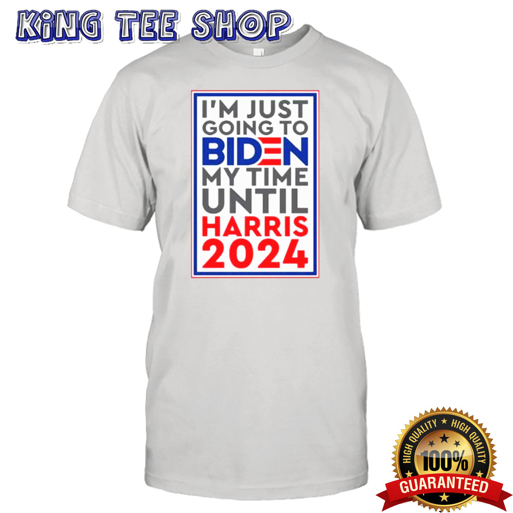 I’m Just Going To Biden My Time Until Harris 2024 T-shirt