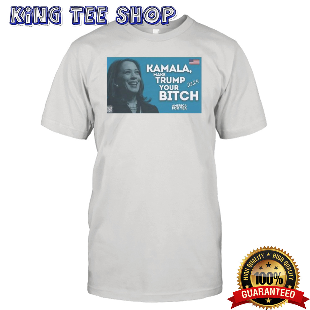 Kamala Harris Make Trump You Bitch America Fck Yea 2024 Shirt