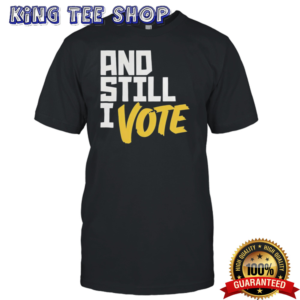 And Still I Vote Shirt