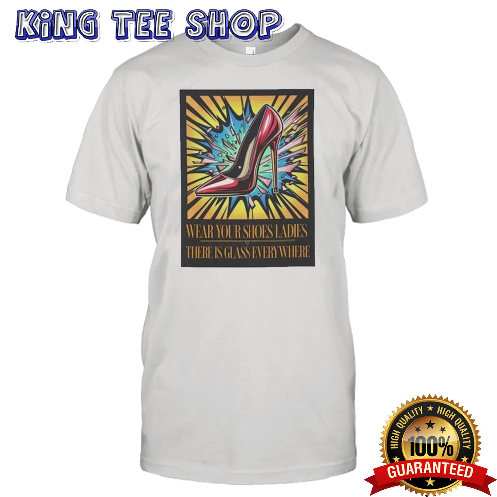 Wear Your Shoes Ladies There Is Glass Everywhere Kamala Harris 2024 Shirt