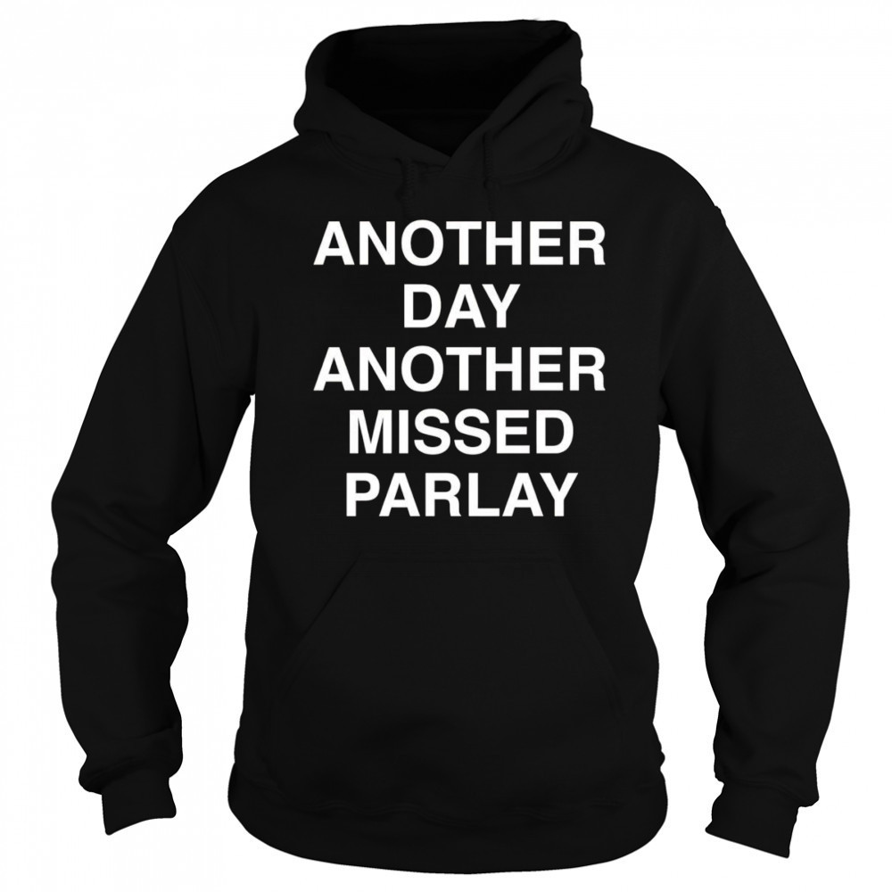 Another day another missed Parlay shirt Hoodie