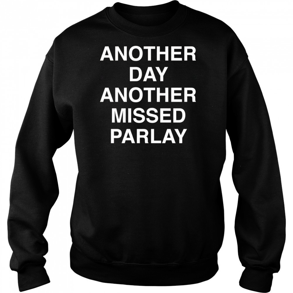 Another day another missed Parlay shirt Sweatshirt