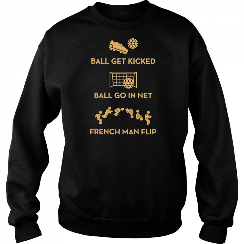 Ball get kicked ball go in net French man flip shirt Sweatshirt