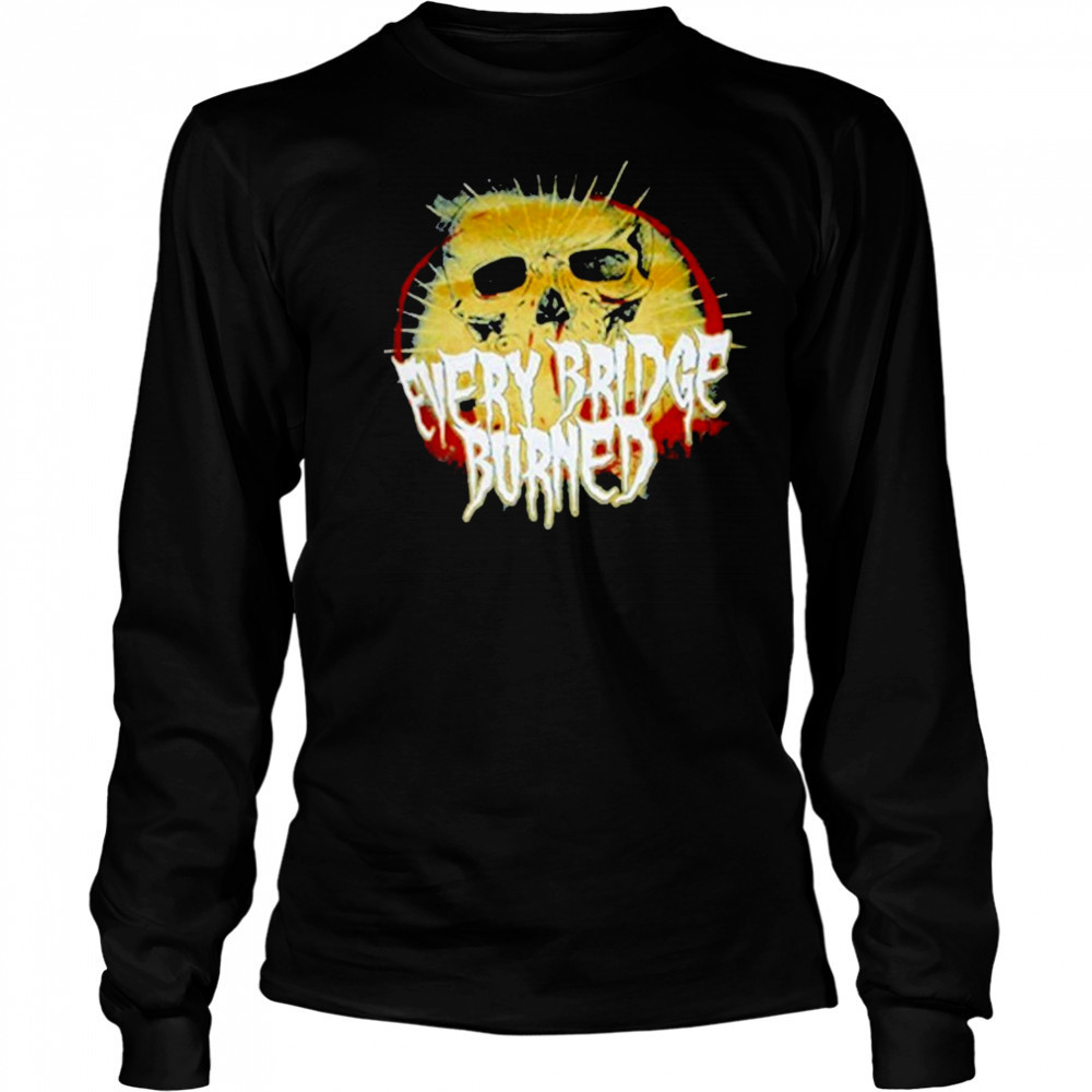 Every Bridge Burned Skull T-shirt Long Sleeved